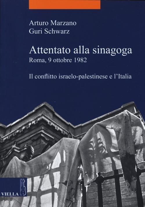 Attentato alla sinagoga. Roma, 9 ottobre 1982. Il conflitto israelo-palestinese e l'Italia - Arturo Marzano,Guri Schwarz - copertina