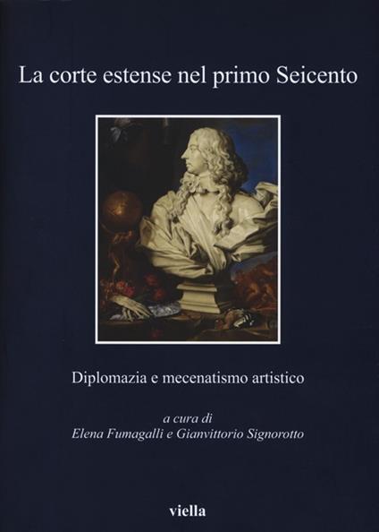 La corte estense nel primo Seicento. Diplomazia e mecenatismo artistico - copertina