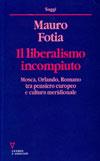 Il liberalismo incompiuto. Mosca, Orlando, Romano tra pensiero europeo e cultura meridionale - Mauro Fotia - copertina