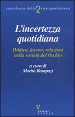 L’incertezza quotidiana. Politica, lavoro, relazioni nella società del rischio