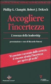 Accogliere l'incertezza. L'essenza della leadership - Phillip G. Clampitt,Robert J. Dekoch - copertina