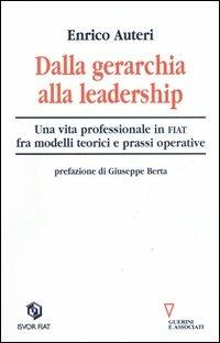 Dalla gerarchia alla leadership. Una vita professionale in FIAT fra modelli teorici e prassi operativa - Enrico Auteri - copertina