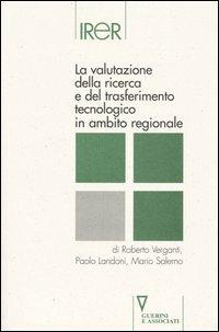 La valutazione della ricerca e del trasferimento tecnologico in ambito regionale - Roberto Verganti,Paolo Landoni,Mario Salerno - copertina