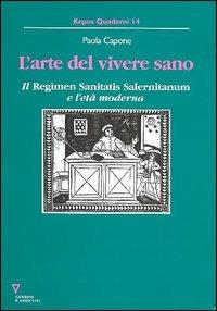 L' arte del vivere sano. Il «Regimen sanitatis salernitanum» e l'età moderna - Paola Capone - copertina