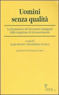 Uomini senza qualità. La formazione dei lavoratori immigrati dalla negazione al riconoscimento - copertina