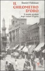 Il chilometro d'oro. Il mondo perduto degli italiani d'Egitto