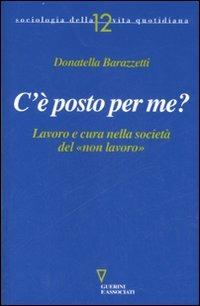 C'è posto per me? Lavoro e cura nella società del «non lavoro» - Donatella Barazzetti - copertina