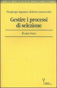 Gestire i processi di selezione. Il caso Iveco - Piergiorgio Argentero,Roberto Lanzavecchia - copertina