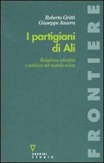 I partigiani di Alì. Religione, identità e politica nel mondo sciita