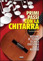 Primi passi con la chitarra. Nozioni di teoria, tecnica esecutiva, scale e accordi