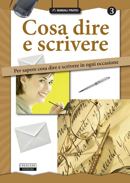 Cosa dire e scrivere. Per sapere cosa dire e scrivere in ogni occasione -  Libro - Crescere - Manuali pratici