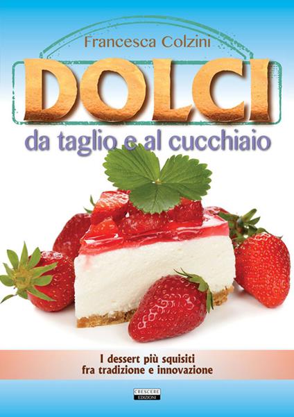 Dolci da taglio e al cucchiaio - Francesca Colzini - copertina