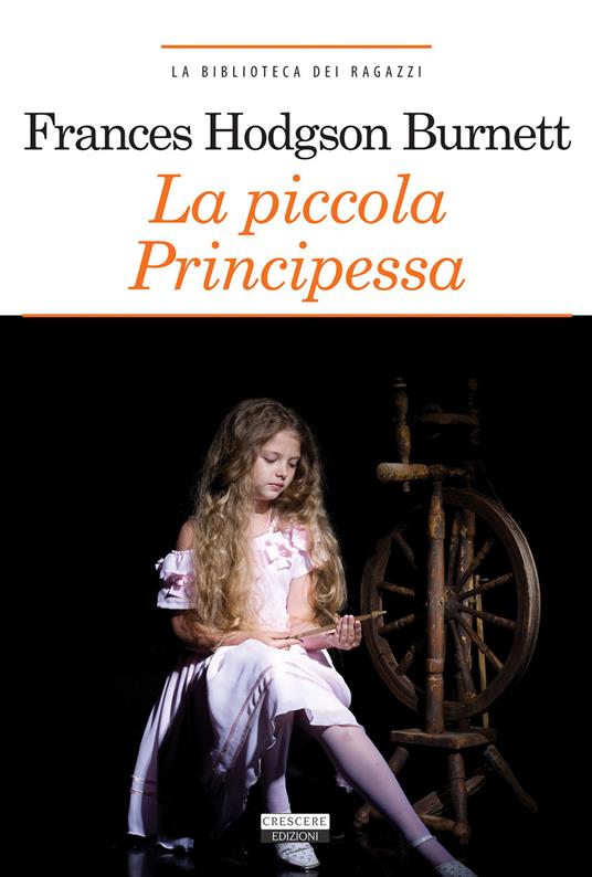 La piccola principessa. Ediz. ridotta. Con Segnalibro - Frances H. Burnett  - Libro - Crescere - La biblioteca dei ragazzi | IBS