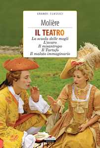 Libro Il teatro: La scuola delle mogli, L'avaro, Il misantropo, Il tartufo, Il malato immaginario. Con Segnalibro Molière