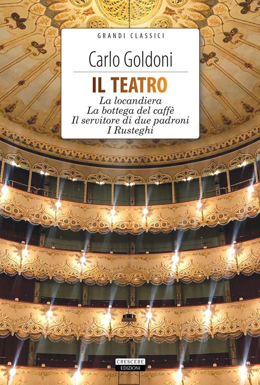 Il teatro: La locandiera-La bottega del caffè-Il servitore di due padroni-I  Rusteghi. Con Segnalibro - Carlo Goldoni - Libro - Crescere - Grandi  classici | IBS