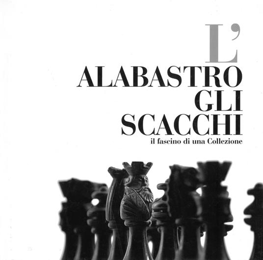 L' alabastro gli scacchi. Il fascino di una collezione - copertina