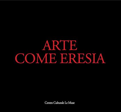 Arte come eresia. Catalogo della mostra (Andria, 30 novembre 2014-31 gennaio 2015). Ediz. illustrata - copertina