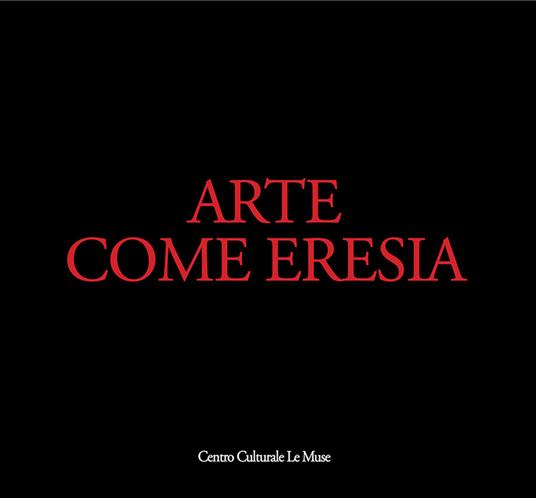 Arte come eresia. Catalogo della mostra (Andria, 30 novembre 2014-31 gennaio 2015). Ediz. illustrata - copertina