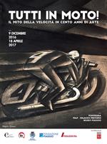 Tutti in moto! Il mito della velocità in cento anni di arte. Catalogo della mostra (Pontedera, 9 dicembre 2016-18 aprile 2017). Ediz. illustrata