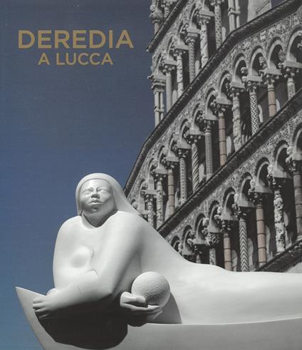 Deredia a Lucca. L'energia cosmica nelle sculture di Jimenez Deredia. Ediz. italiana e inglese - Jorge Jiménez Deredia - copertina