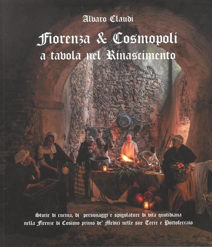 Fiorenza & Cosmopoli. A tavola nel Rinascimento - Alvaro Claudi - copertina