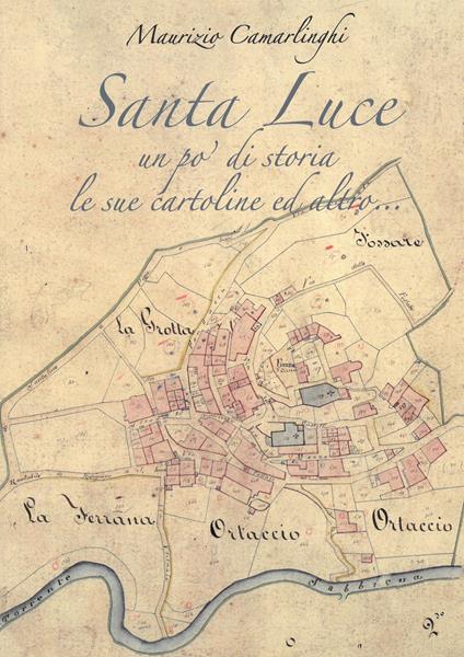 Santa Luce. Un po' di storia le sue cartoline ed altro. Ediz. illustrata - Maurizio Camarlinghi - copertina