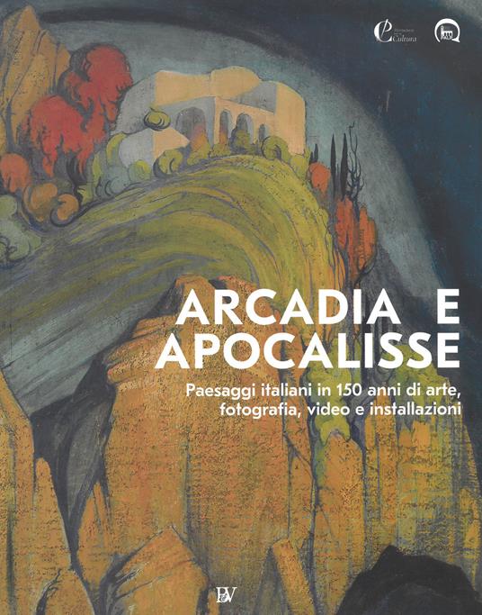Arcadia e apocalisse. Paesaggi italiani in 150 anni di arte, fotografia, video e installazioni. Ediz. illustrata - copertina