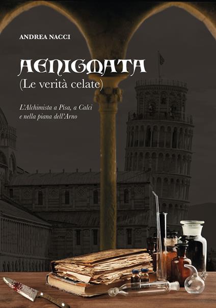 Aenigmata. (Le verità celate). L'alchimista a Pisa, a Calci e nella piana dell'Arno - Andrea Nacci - copertina