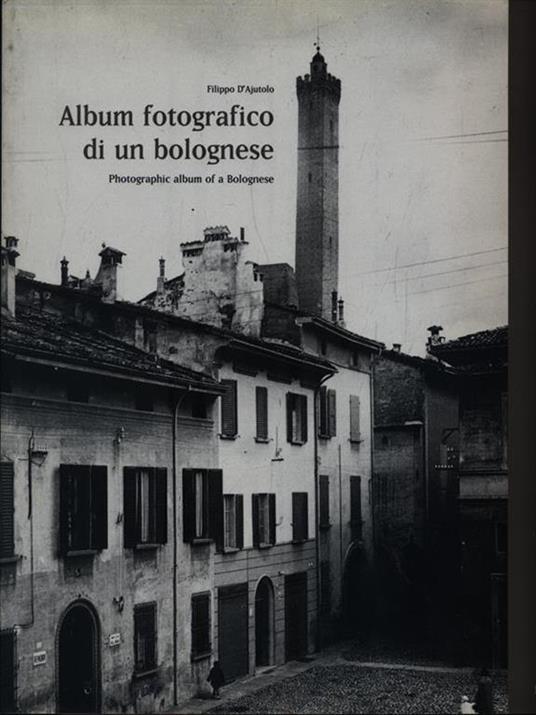Album fotografico di un bolognese. Ediz. ialiana e inglese - Filippo D'Ajutolo - 2