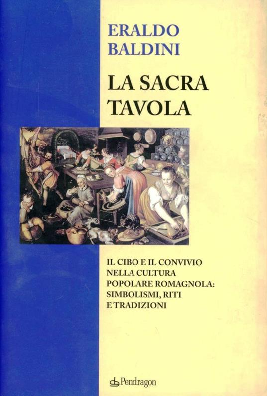 La sacra tavola. Il cibo e il convivio nella cultura popolare romagnola: simbolismi, riti e tradizioni - Eraldo Baldini - copertina