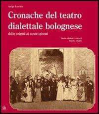 Cronache del teatro dialettale bolognese dalle origini ai nostri giorni -  Arrigo Lucchini - Libro - Pendragon - Amo Bologna | IBS