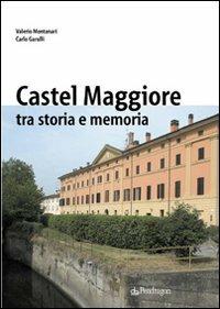 Castelmaggiore tra storia e memoria - Valerio Montanari,Carlo Garulli - copertina