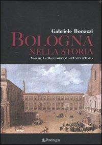 Bologna nella storia: Dalle origini all'Unità d'Italia-Dall'Unità d'Italia agli anni Duemila - Gabriele Bonazzi - copertina