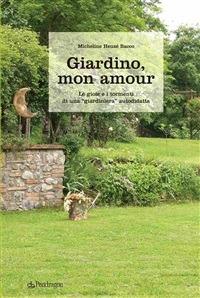 Giardino, mon amour. Le gioie e i tormenti di una «giardiniera» autodidatta - Micheline Heuzé Bacco - ebook