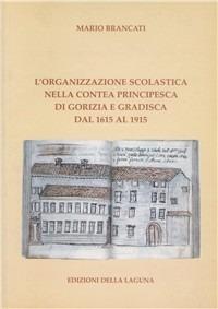 L' organizzazione scolastica nella contea principesca di Gorizia e Gradisca dal 1615 al 1915 - Mario Brancati - copertina