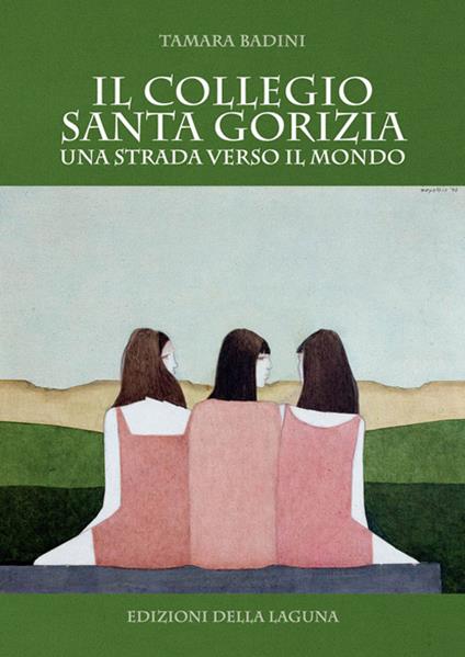 Il Collegio Santa Gorizia. Una strada verso il mondo - Tamara Badini - copertina