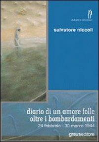 Diario di un amore folle oltre i bombardamenti. 24 febbraio-30 marzo 1944 - Salvatore Niccoli - copertina