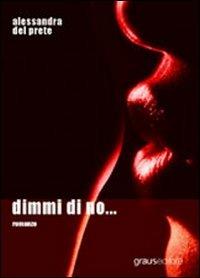 Dimmi di no... - Alessandra Del Prete - copertina