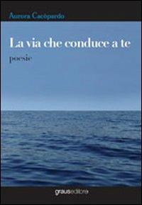 La via che conduce a te - Aurora Cacòpardo - copertina