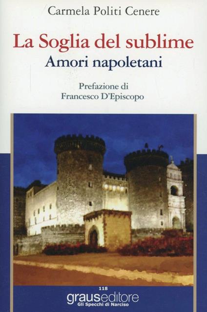 La soglia del sublime. Amori napoletani - Carmela Politi Cenere - Libro -  Graus Edizioni - Gli specchi di Narciso | IBS