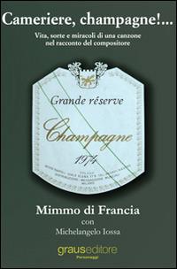 Cameriere, champagne!... Vita, sorte e miracoli di una canzone nel racconto del suo compositore - Mimmo Di Francia,Michelangelo Iossa - copertina