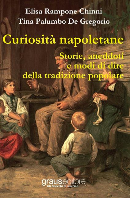 Curiosità napoletane. Storie, aneddoti e modi di dire della tradizione popolare - Elisa Chinni Rampone,Tina De Gregorio Palumbo - copertina