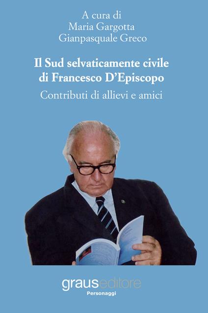 Il Sud selvaticamente civile di Francesco D'Episcopo. Contributi di allievi e amici - copertina