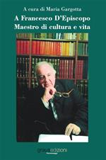 A Francesco D'Episcopo. Maestro di cultura e vita