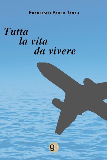 Tutta la vita da vivere - Francesco Paolo Tanzj - copertina
