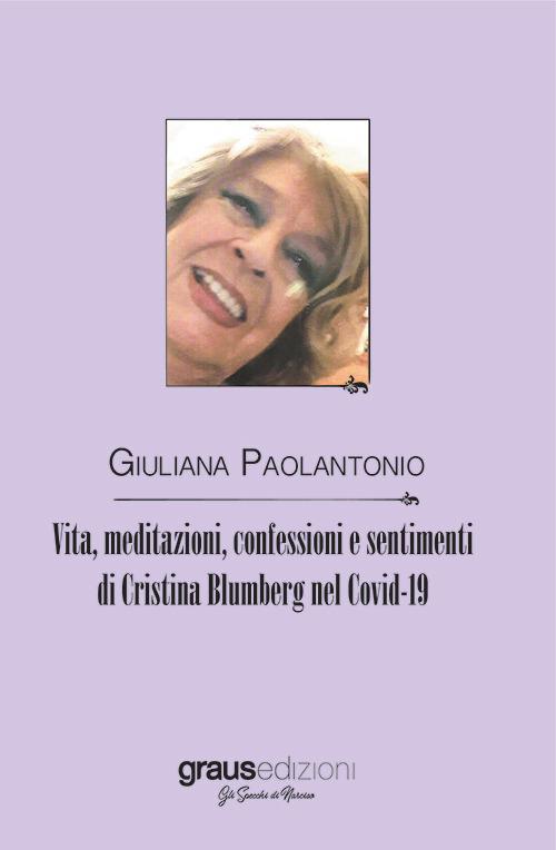 Vita, meditazioni, confessioni e sentimenti di Cristina Blumberg nel Covid-19 - Giuliana Paolantonio - copertina