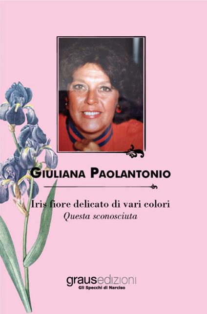 Iris fiore delicato di vari colori. Questa sconosciuta - Giuliana Paolantonio - copertina