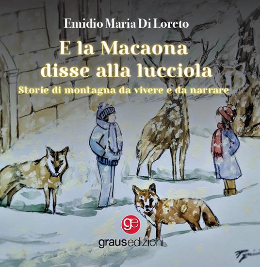 E la Macaona disse alla Lucciola. Storie di montagna da vivere e da narrare - Emidio Maria Di Loreto - copertina