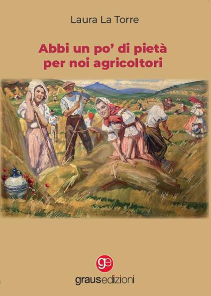 Abbi un po' di pietà per noi agricoltori - Laura La Torre - copertina