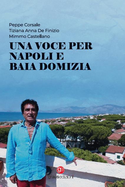 Una voce per Napoli e Baia Domizia. Con CD-Audio - Peppe Corsale,Tiziana Anna Di Finizio,Mimmo Castellano - copertina